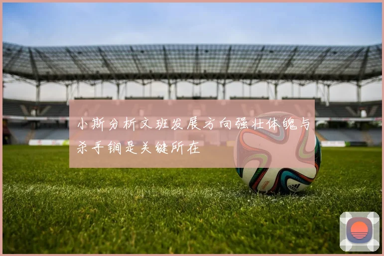 小斯分析文班发展方向强壮体魄与杀手锏是关键所在