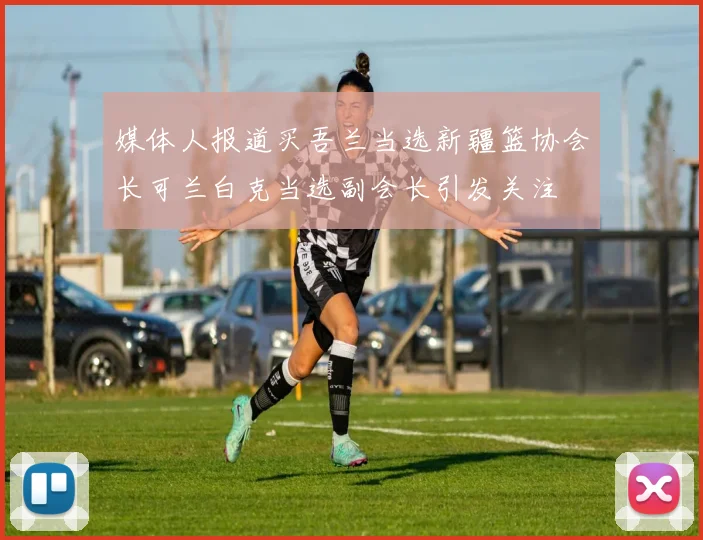 媒体人报道买吾兰当选新疆篮协会长可兰白克当选副会长引发关注